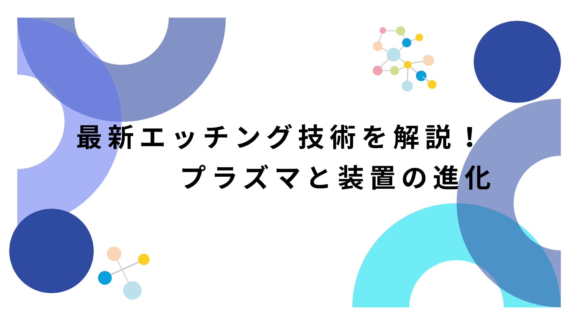 最新エッチング技術を解説！プラズマと装置の進化